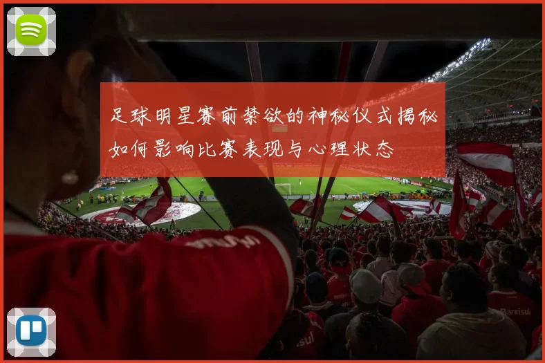 足球明星赛前禁欲的神秘仪式揭秘如何影响比赛表现与心理状态
