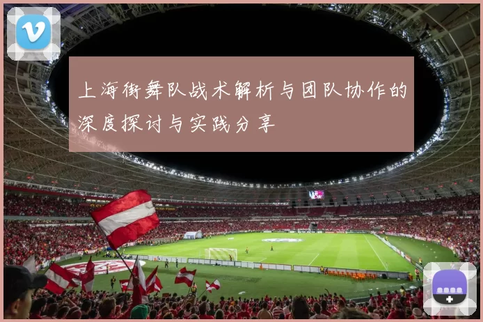 上海街舞队战术解析与团队协作的深度探讨与实践分享