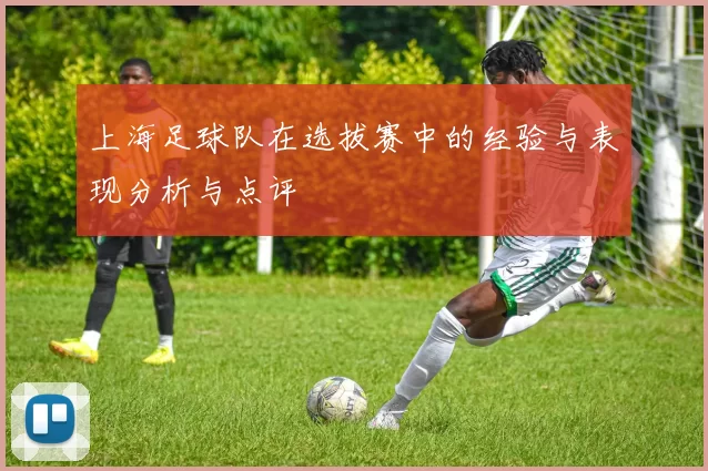 上海足球队在选拔赛中的经验与表现分析与点评