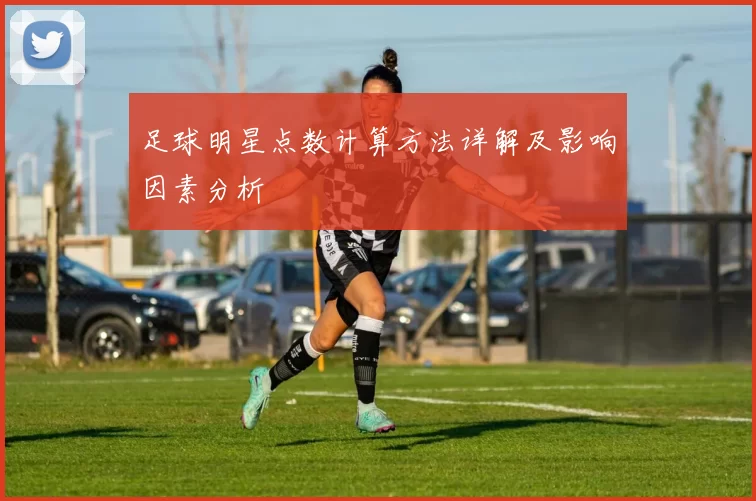 足球明星点数计算方法详解及影响因素分析
