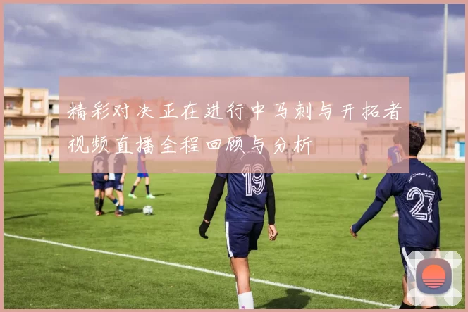 精彩对决正在进行中马刺与开拓者视频直播全程回顾与分析
