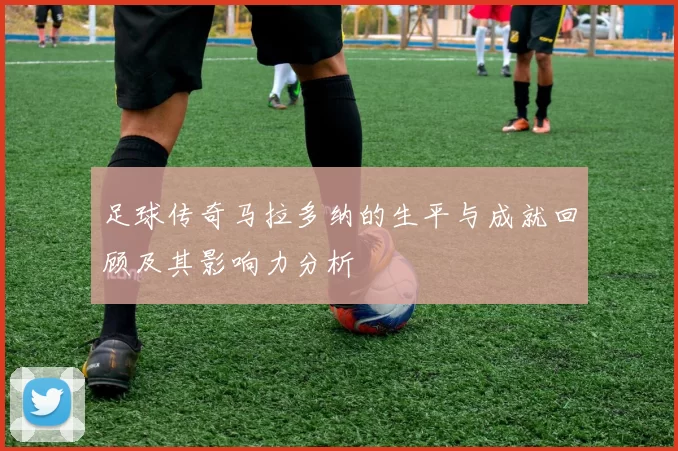 足球传奇马拉多纳的生平与成就回顾及其影响力分析