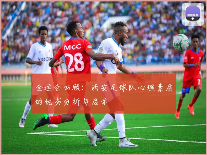 全运会回顾：西安足球队心理素质的优劣分析与启示