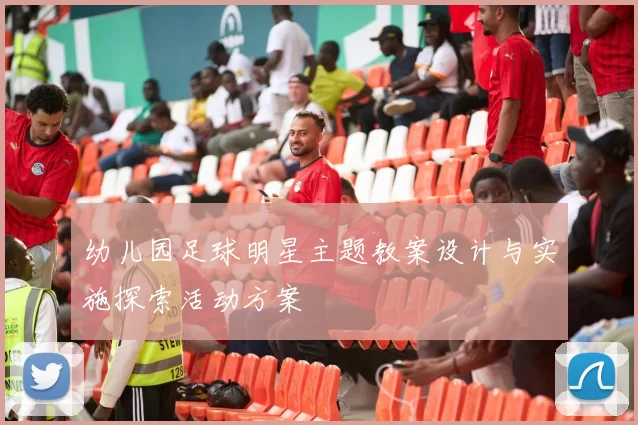幼儿园足球明星主题教案设计与实施探索活动方案