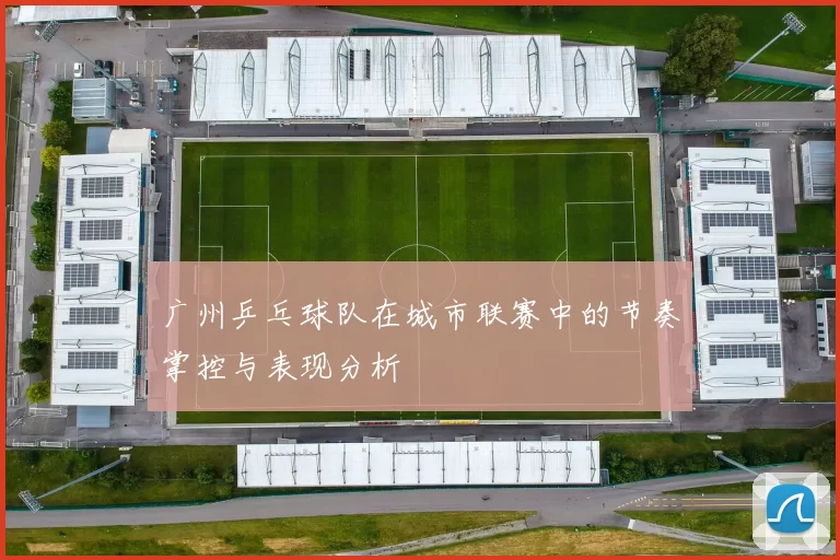 广州乒乓球队在城市联赛中的节奏掌控与表现分析