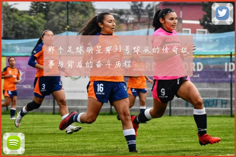那个足球明星穿31号球衣的传奇故事与背后的奋斗历程