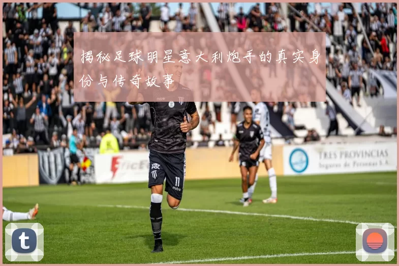 揭秘足球明星意大利炮手的真实身份与传奇故事