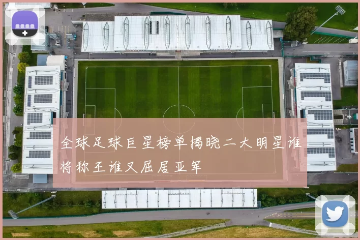 全球足球巨星榜单揭晓二大明星谁将称王谁又屈居亚军